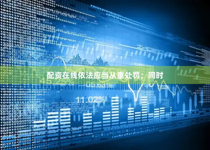 配资在线依法应当从重处罚；同时