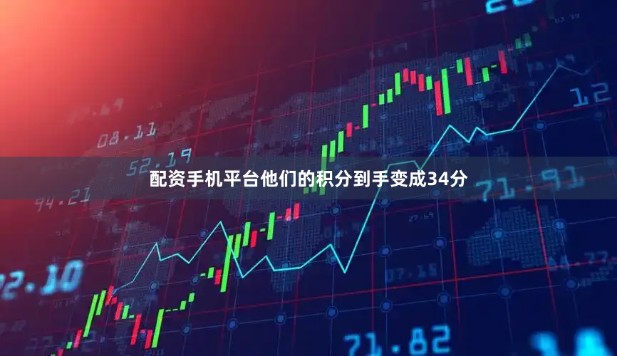 配资手机平台他们的积分到手变成34分