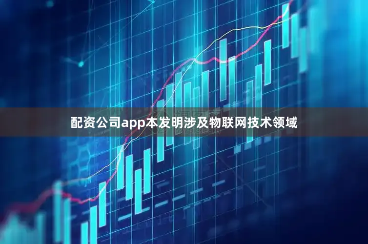 配资公司app本发明涉及物联网技术领域
