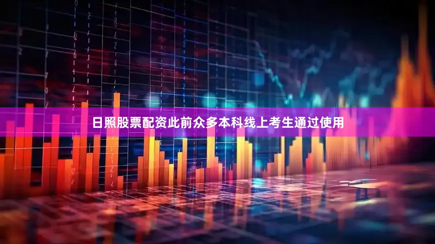 日照股票配资此前众多本科线上考生通过使用