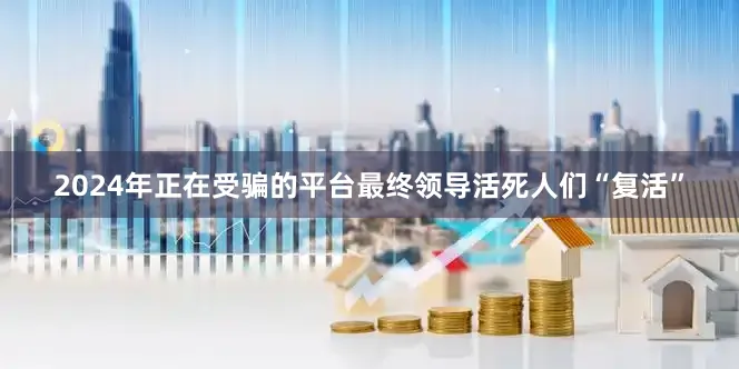2024年正在受骗的平台最终领导活死人们“复活”