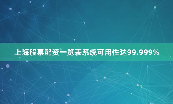 上海股票配资一览表系统可用性达99.999%