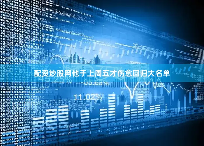 配资炒股网他于上周五才伤愈回归大名单