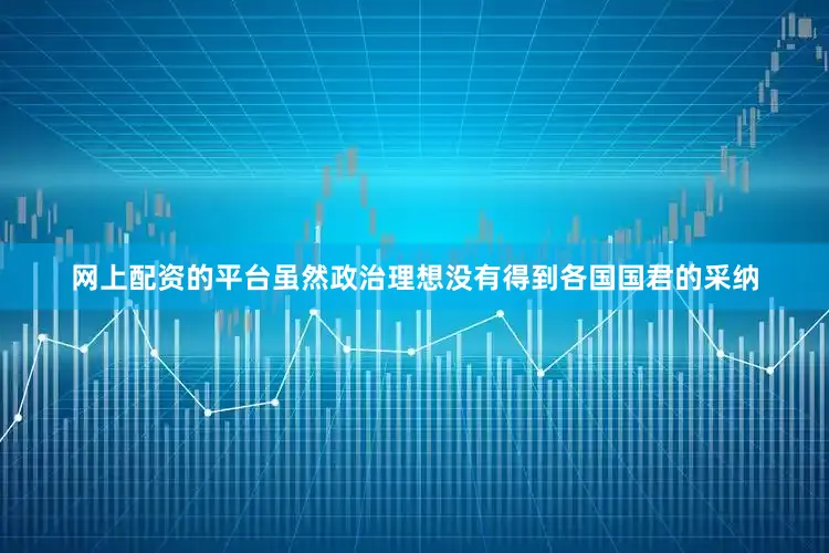 网上配资的平台虽然政治理想没有得到各国国君的采纳