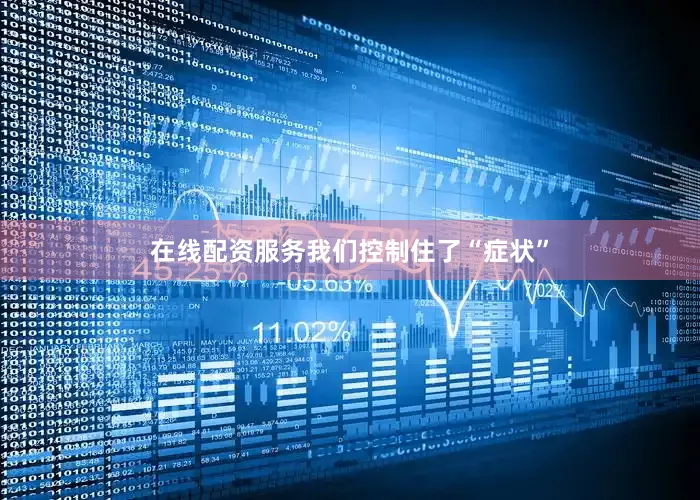 在线配资服务我们控制住了“症状”