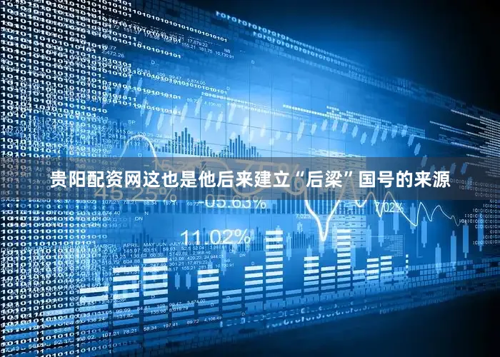 贵阳配资网这也是他后来建立“后梁”国号的来源